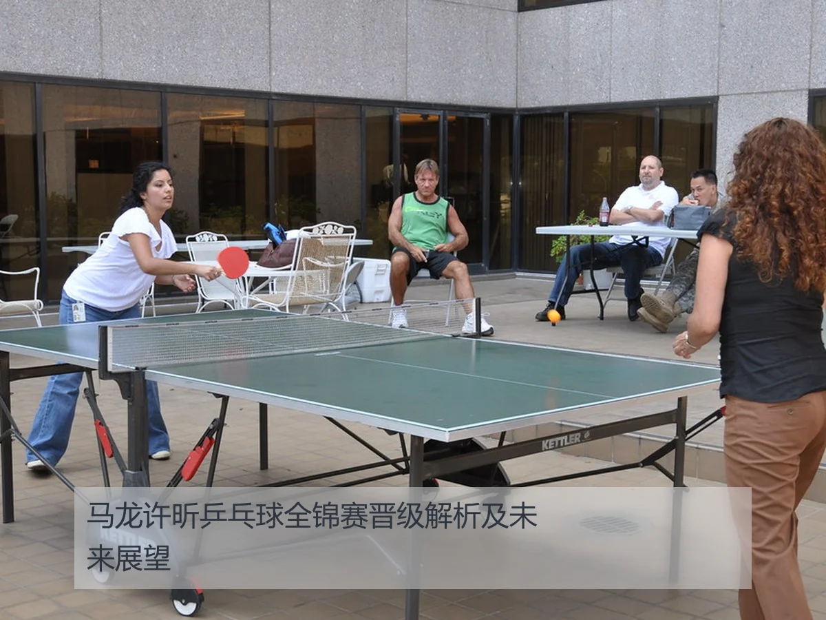 马龙许昕乒乓球全锦赛晋级解析及未来展望